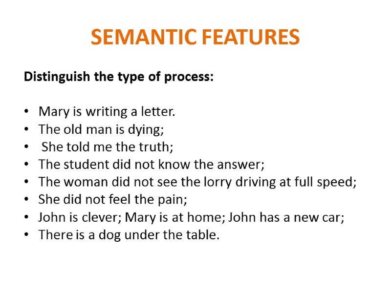 SEMANTIC FEATURES Distinguish the type of process:   Mary is writing a letter.